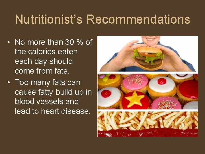 Nutritionist’s Recommendations • No more than 30 % of the calories eaten each day