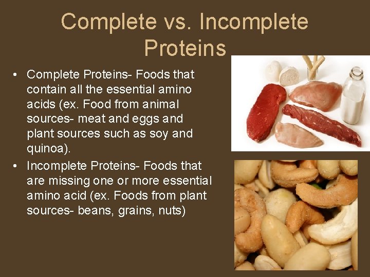 Complete vs. Incomplete Proteins • Complete Proteins- Foods that contain all the essential amino