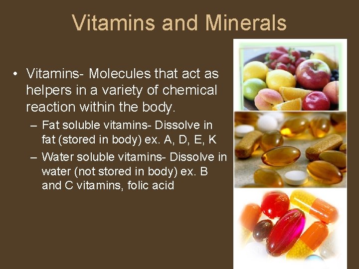 Vitamins and Minerals • Vitamins- Molecules that act as helpers in a variety of
