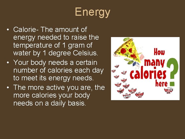 Energy • Calorie- The amount of energy needed to raise the temperature of 1