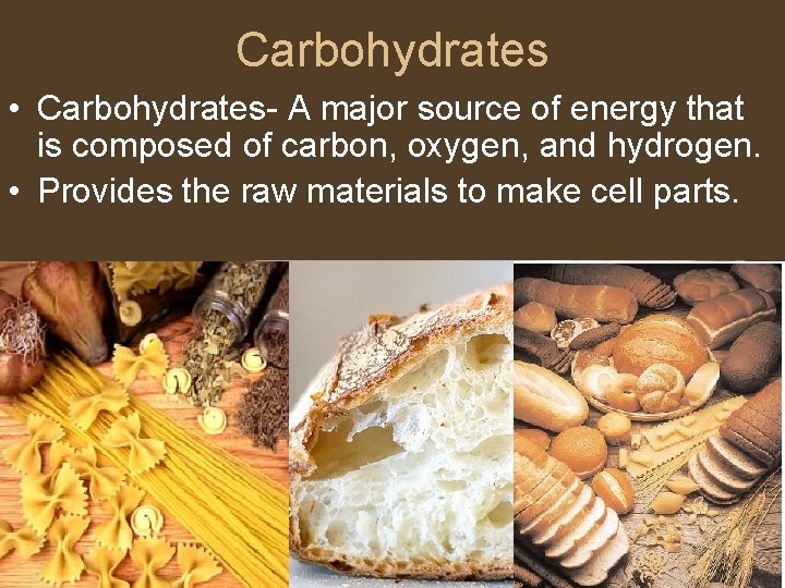 Carbohydrates • Carbohydrates- A major source of energy that is composed of carbon, oxygen,