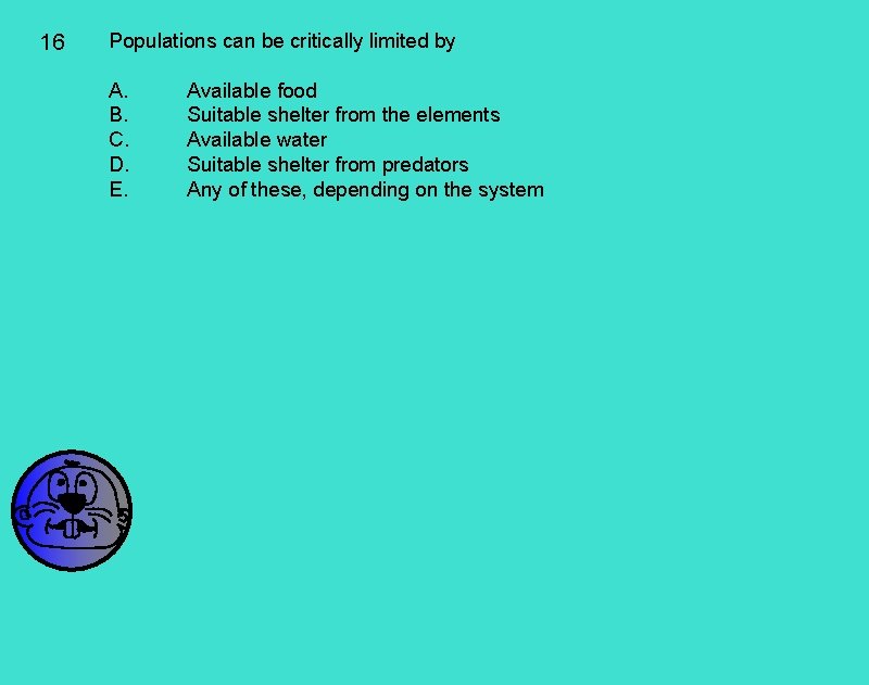 16 Populations can be critically limited by A. B. C. D. E. Available food