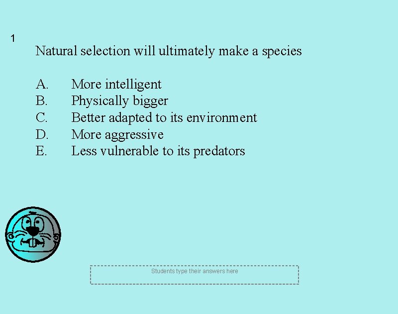 1 Natural selection will ultimately make a species A. B. C. D. E. More
