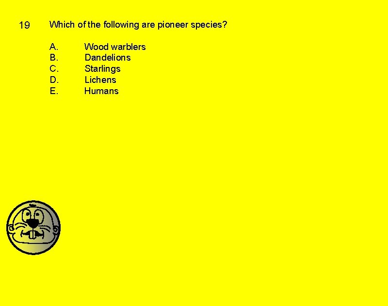 19 Which of the following are pioneer species? A. B. C. D. E. Wood