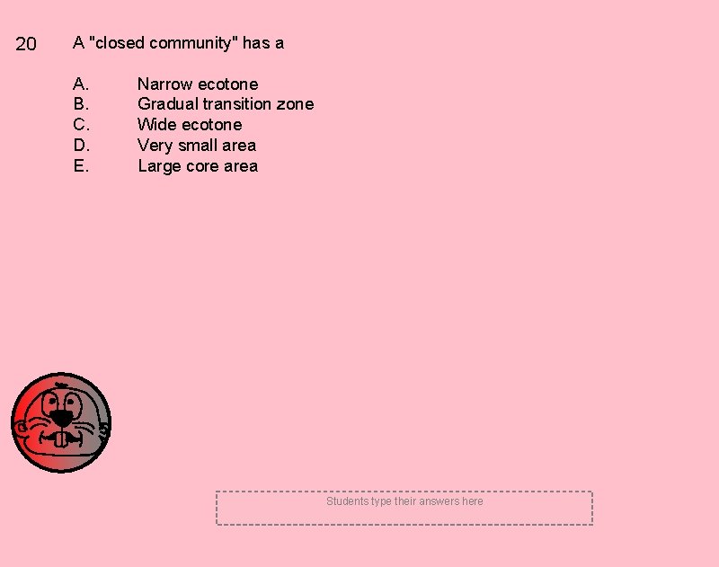20 A "closed community" has a A. B. C. D. E. Narrow ecotone Gradual 20 A "closed community" has a A. B. C. D. E. Narrow ecotone Gradual
