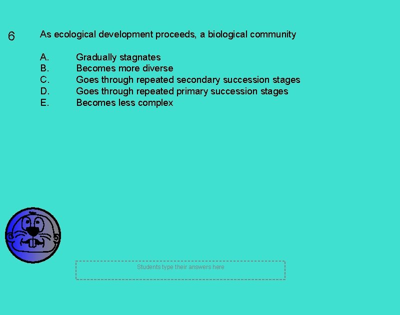 6 As ecological development proceeds, a biological community A. B. C. D. E. Gradually 6 As ecological development proceeds, a biological community A. B. C. D. E. Gradually