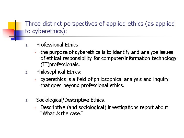 Three distinct perspectives of applied ethics (as applied to cyberethics): 1. 2. 3. Professional Three distinct perspectives of applied ethics (as applied to cyberethics): 1. 2. 3. Professional