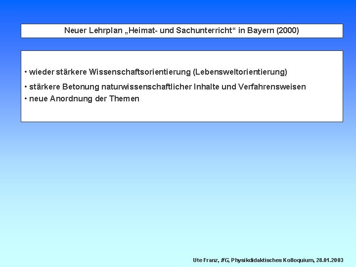 Neuer Lehrplan „Heimat- und Sachunterricht“ in Bayern (2000) • wieder stärkere Wissenschaftsorientierung (Lebensweltorientierung) •