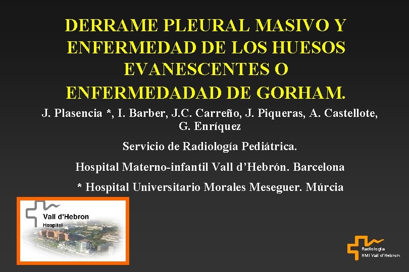 DERRAME PLEURAL MASIVO Y ENFERMEDAD DE LOS HUESOS EVANESCENTES O ENFERMEDADAD DE GORHAM. J.