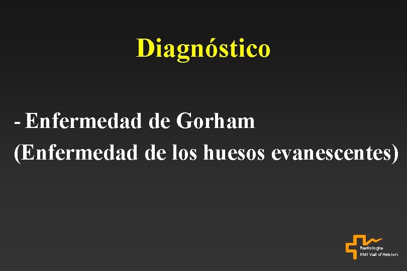 Diagnóstico - Enfermedad de Gorham (Enfermedad de los huesos evanescentes) Radiologia HMI Vall d'Hebron