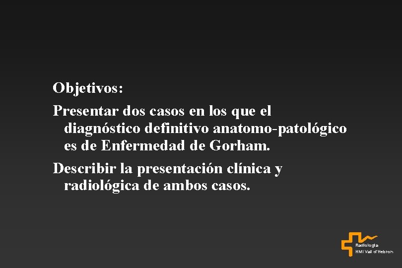 Objetivos: Presentar dos casos en los que el diagnóstico definitivo anatomo-patológico es de Enfermedad