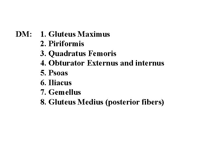 DM: 1. Gluteus Maximus 2. Piriformis 3. Quadratus Femoris 4. Obturator Externus and internus DM: 1. Gluteus Maximus 2. Piriformis 3. Quadratus Femoris 4. Obturator Externus and internus
