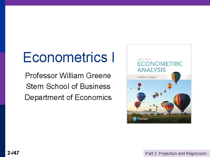 Econometrics I Professor William Greene Stern School of Business Department of Economics 2 -/47