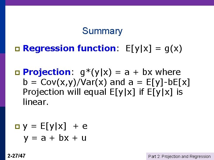 Summary p Regression function: E[y|x] = g(x) p Projection: g*(y|x) = a + bx