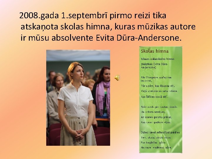 2008. gada 1. septembrī pirmo reizi tika atskaņota skolas himna, kuras mūzikas autore ir