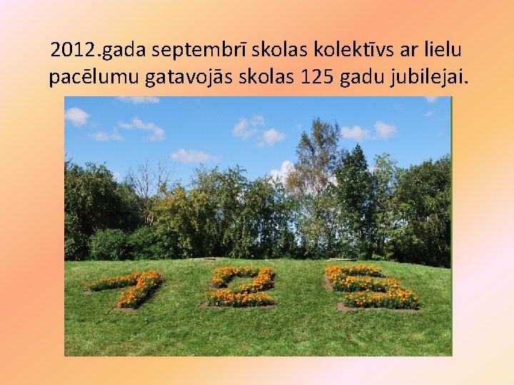2012. gada septembrī skolas kolektīvs ar lielu pacēlumu gatavojās skolas 125 gadu jubilejai. 