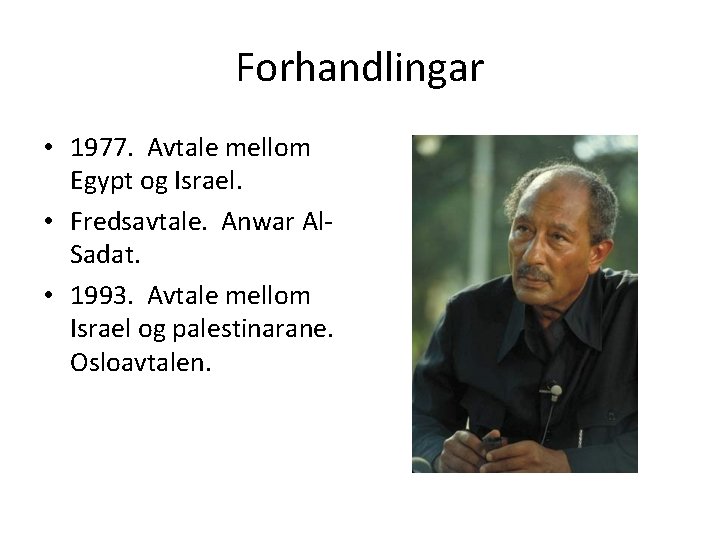 Forhandlingar • 1977. Avtale mellom Egypt og Israel. • Fredsavtale. Anwar Al. Sadat. •