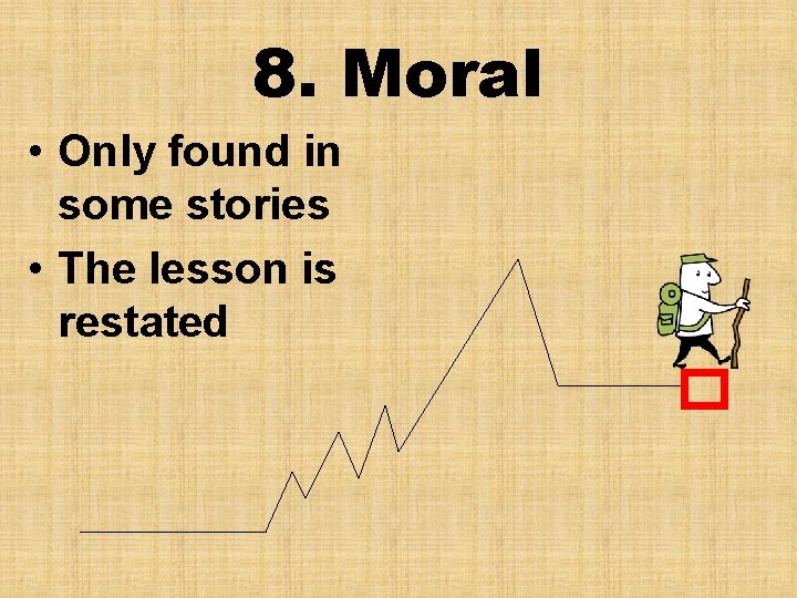 8. Moral • Only found in some stories • The lesson is restated 