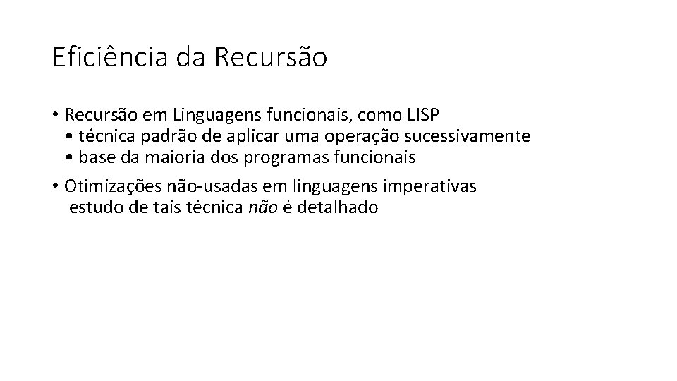 Eficiência da Recursão • Recursão em Linguagens funcionais, como LISP • técnica padrão de