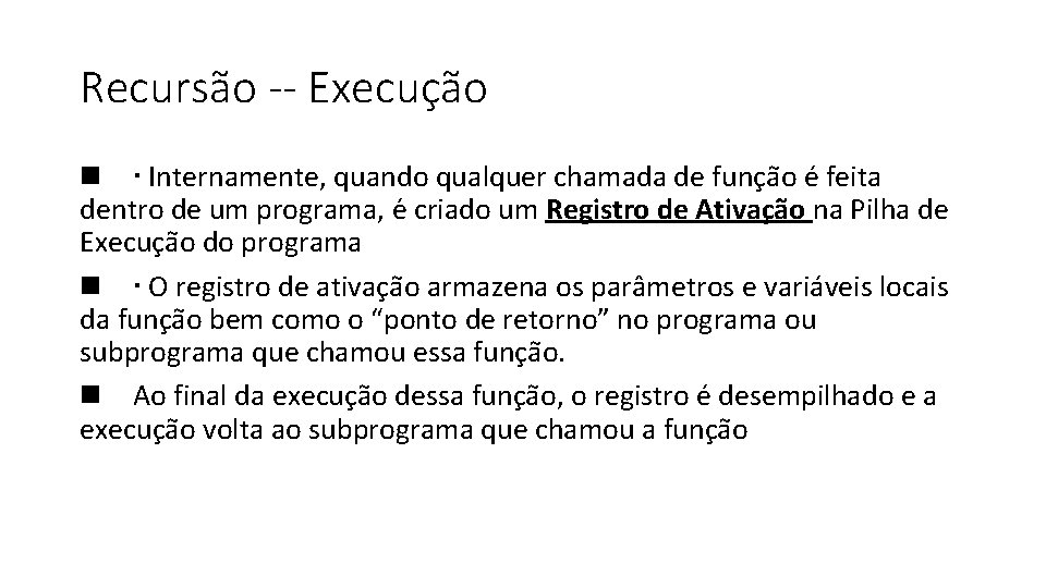 Recursão -- Execução Internamente, quando qualquer chamada de func a o e feita dentro