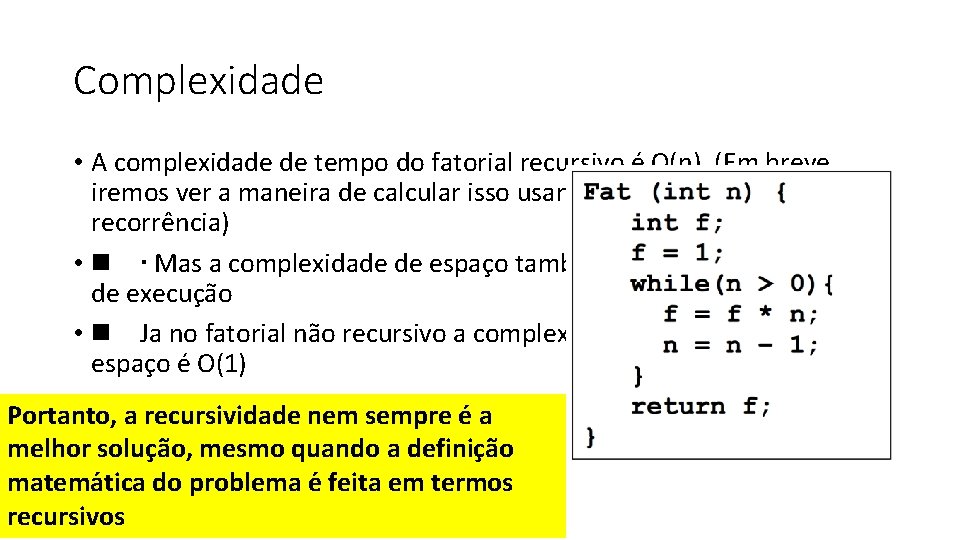 Complexidade • A complexidade de tempo do fatorial recursivo e O(n). (Em breve iremos