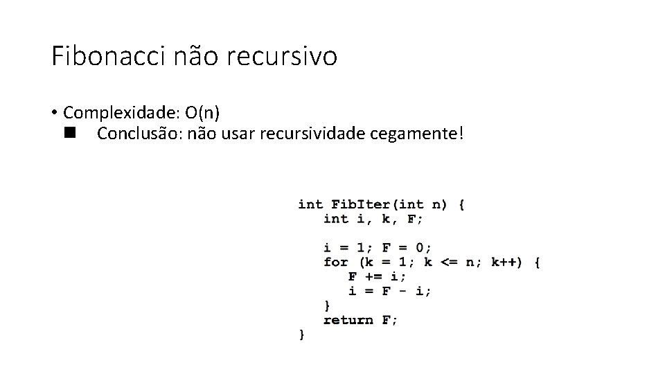 Fibonacci não recursivo • Complexidade: O(n) Conclusa o: na o usar recursividade cegamente! 