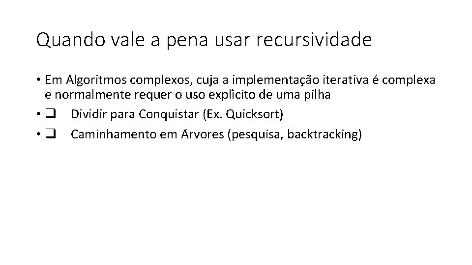 Quando vale a pena usar recursividade • Em Algoritmos complexos, cuja a implementac a