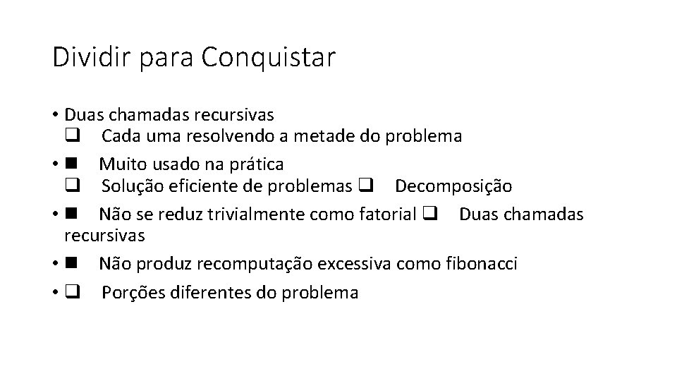 Dividir para Conquistar • Duas chamadas recursivas Cada uma resolvendo a metade do problema