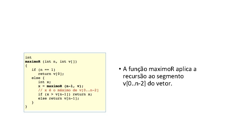  • A função maximo. R aplica a recursão ao segmento v[0. . n-2]
