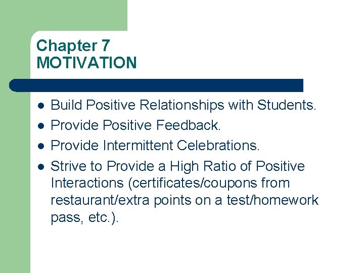 Chapter 7 MOTIVATION l l Build Positive Relationships with Students. Provide Positive Feedback. Provide