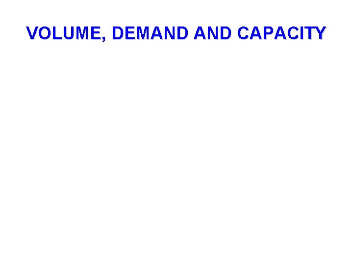 VOLUME, DEMAND CAPACITY 