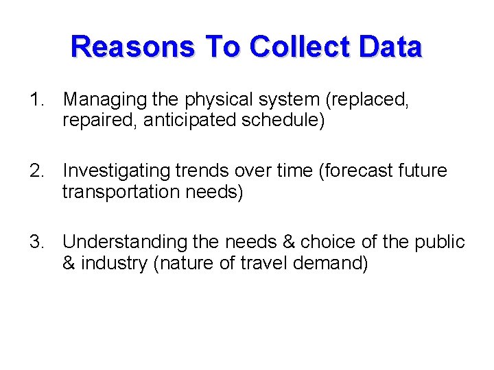 Reasons To Collect Data 1. Managing the physical system (replaced, repaired, anticipated schedule) 2.