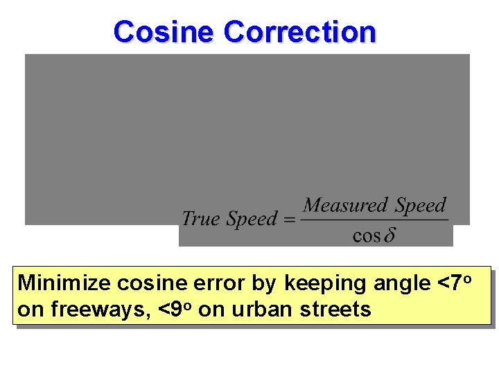 Cosine Correction Minimize cosine error by keeping angle <7 o on freeways, <9 o