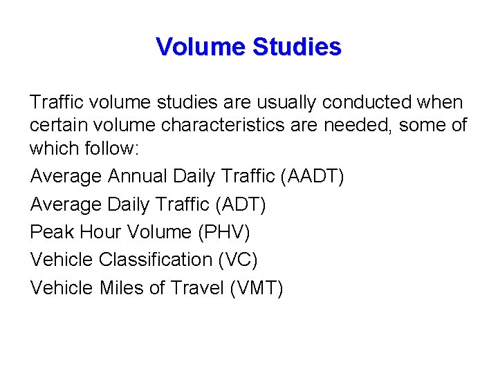 Volume Studies Traffic volume studies are usually conducted when certain volume characteristics are needed,