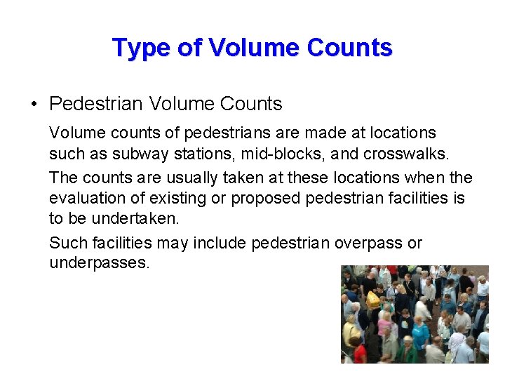 Type of Volume Counts • Pedestrian Volume Counts Volume counts of pedestrians are made