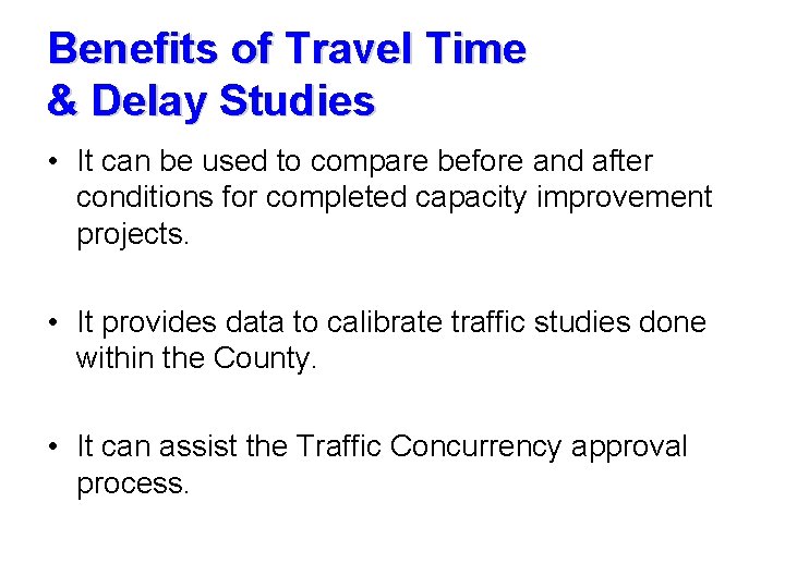 Benefits of Travel Time & Delay Studies • It can be used to compare