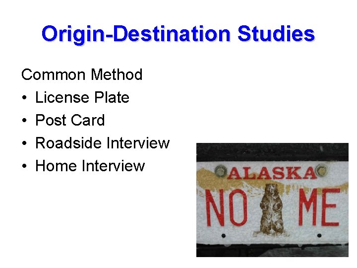 Origin-Destination Studies Common Method • License Plate • Post Card • Roadside Interview •