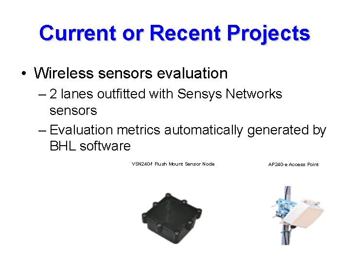 Current or Recent Projects • Wireless sensors evaluation – 2 lanes outfitted with Sensys