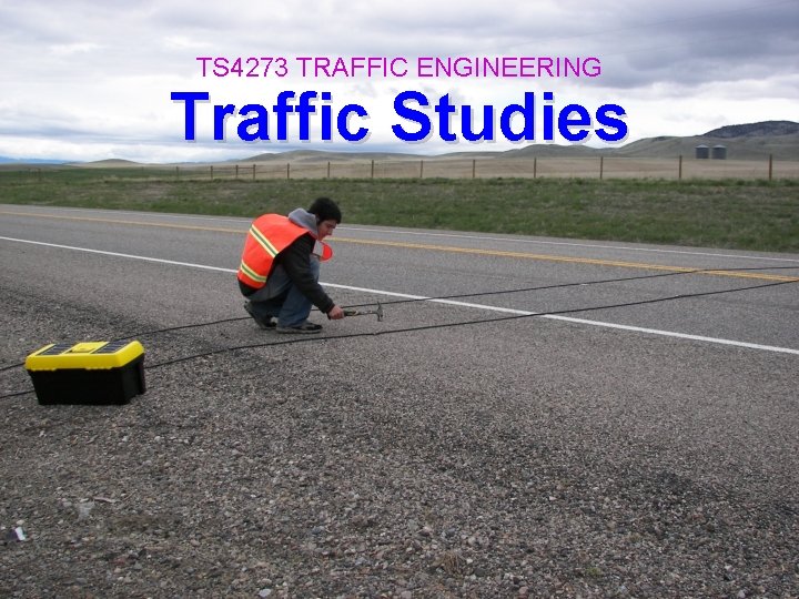 TS 4273 TRAFFIC ENGINEERING Traffic Studies 