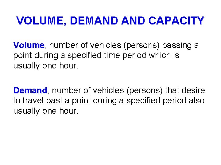 VOLUME, DEMAND CAPACITY Volume, Volume number of vehicles (persons) passing a point during a