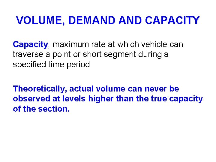 VOLUME, DEMAND CAPACITY Capacity, Capacity maximum rate at which vehicle can traverse a point