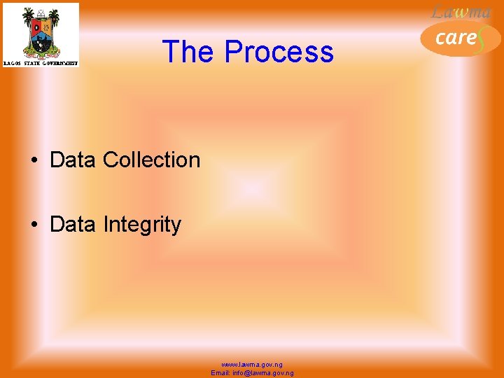 The Process • Data Collection • Data Integrity www. lawma. gov. ng Email: info@lawma.