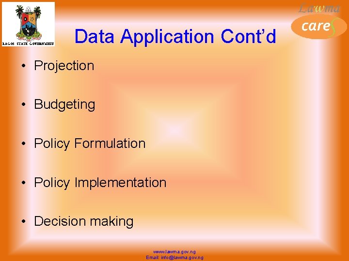 Data Application Cont’d • Projection • Budgeting • Policy Formulation • Policy Implementation •