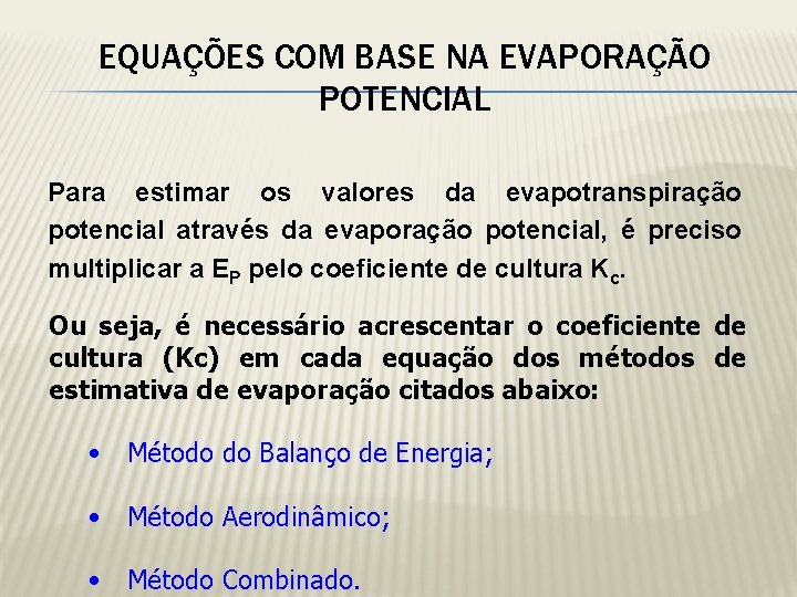 EQUAÇÕES COM BASE NA EVAPORAÇÃO POTENCIAL Para estimar os valores da evapotranspiração potencial através