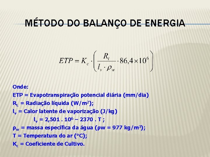 MÉTODO DO BALANÇO DE ENERGIA Onde: ETP = Evapotranspiração potencial diária (mm/dia) RL =