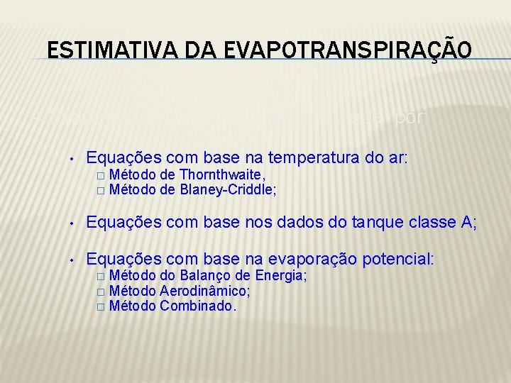 ESTIMATIVA DA EVAPOTRANSPIRAÇÃO A Evapotranspiração pode ser estimada por: • Equações com base na