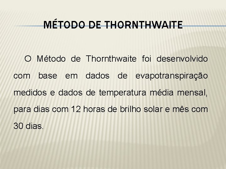 MÉTODO DE THORNTHWAITE O Método de Thornthwaite foi desenvolvido com base em dados de