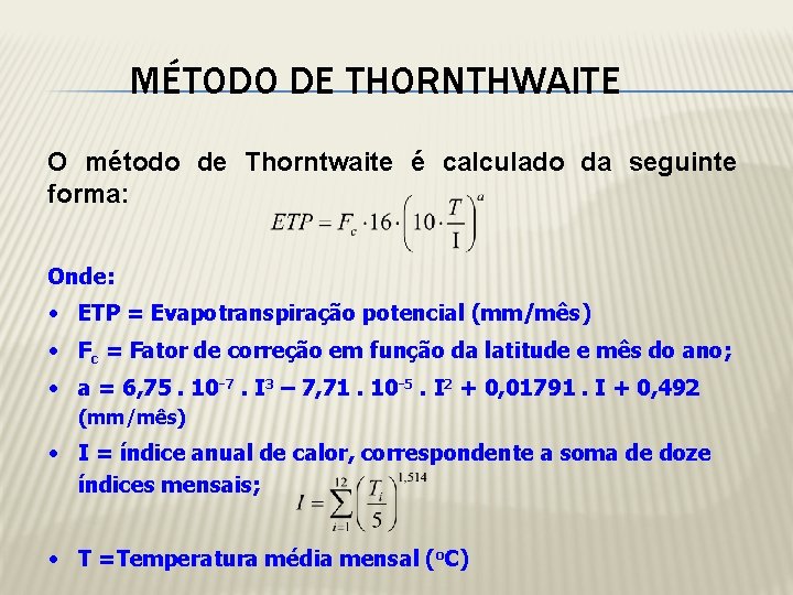 MÉTODO DE THORNTHWAITE O método de Thorntwaite é calculado da seguinte forma: Onde: •