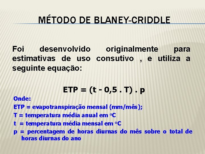 MÉTODO DE BLANEY-CRIDDLE Foi desenvolvido originalmente para estimativas de uso consutivo , e utiliza