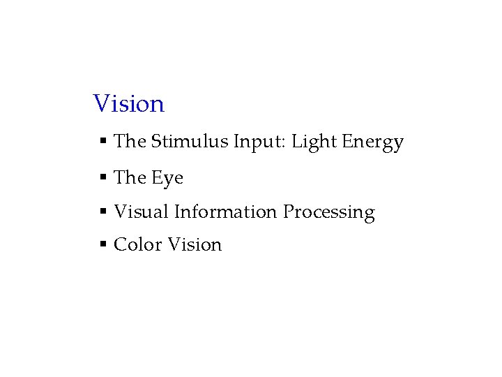Vision § The Stimulus Input: Light Energy § The Eye § Visual Information Processing